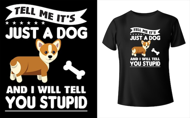 Dime que es solo un perro y te diré un diseño de camiseta estúpido