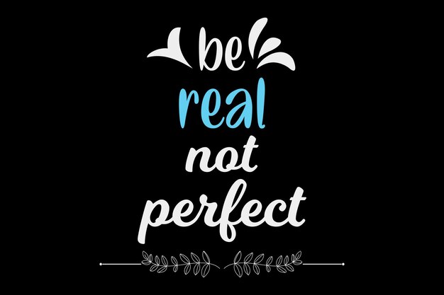 Diseño de camiseta Be Real Not Perfect