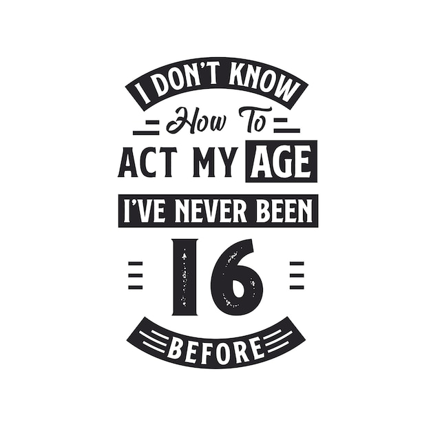 Diseño de camiseta de celebración de cumpleaños número 16 No sé cómo actuar Mi edad Nunca he tenido 16 años antes
