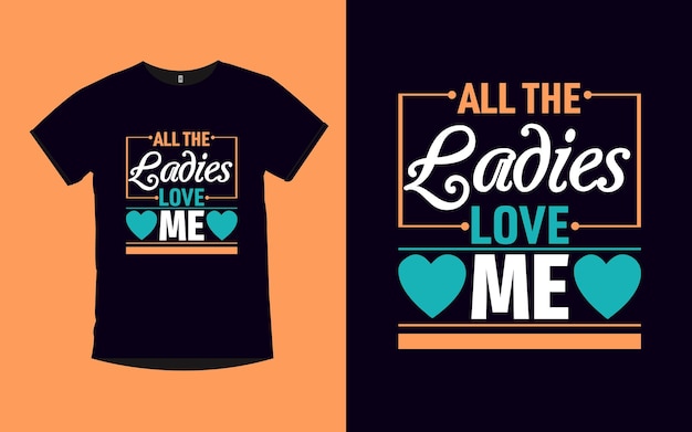 Diseño de camiseta con citas de All the Ladies Love Me