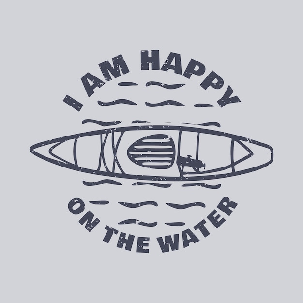 Vector diseño de camiseta estoy feliz en el agua con ilustración vintage de kayak