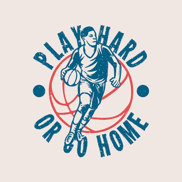 Diseño de camiseta juega duro o vete a casa con el hombre jugando baloncesto ilustración vintage