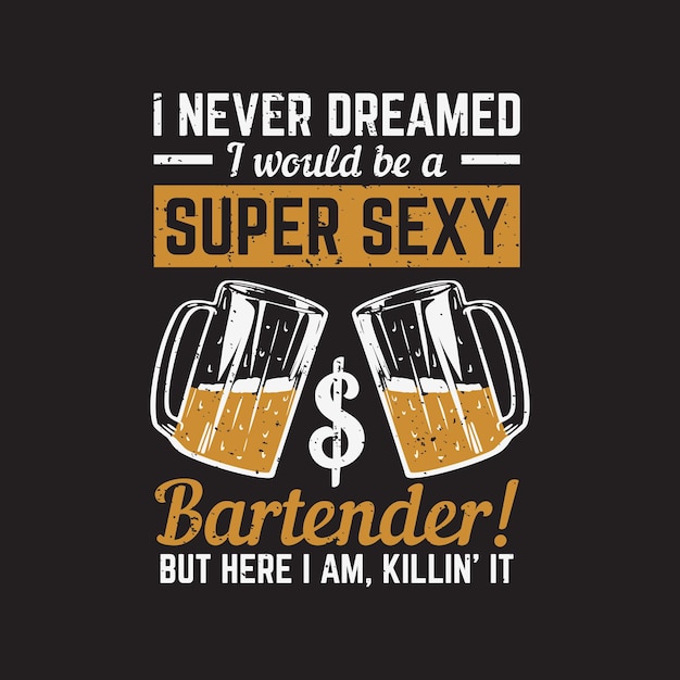 Vector diseño de camiseta nunca soñé que sería un barman súper sexy, pero aquí estoy, matándolo con un vaso de cerveza y fondo negro ilustración vintage