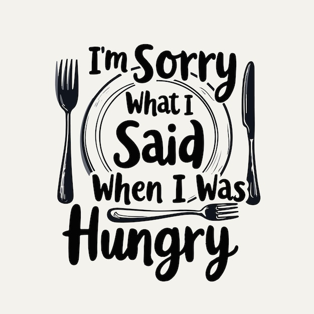 un diseño de camiseta que dice Lo siento por lo que dije cuando tenía hambre