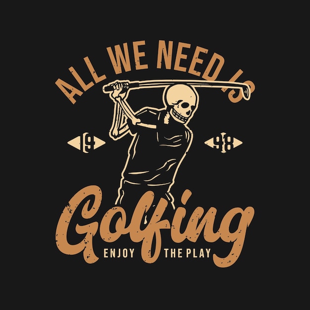 Diseño de camiseta todo lo que necesitamos es jugar al golf disfrutar del juego 1998 con esqueleto jugando al golf ilustración vintage