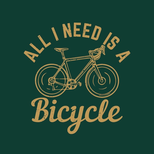 Diseño de camiseta todo lo que necesito es una bicicleta con bicicleta y fondo verde oscuro ilustración vintage