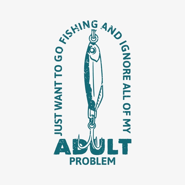 El diseño del logotipo solo quiero ir a pescar e ignorar todos mis problemas de adultos con la ilustración vintage de cebo de pescado