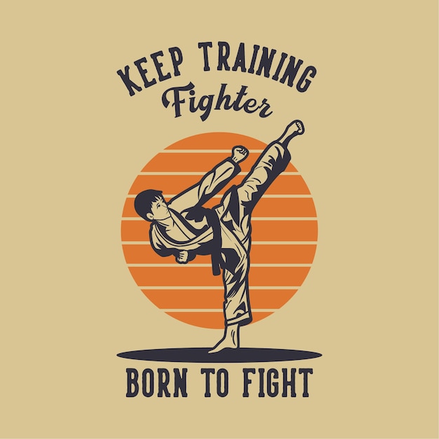 Diseño seguir entrenando luchador nacido para luchar con karate artista de artes marciales pateando ilustración vintage