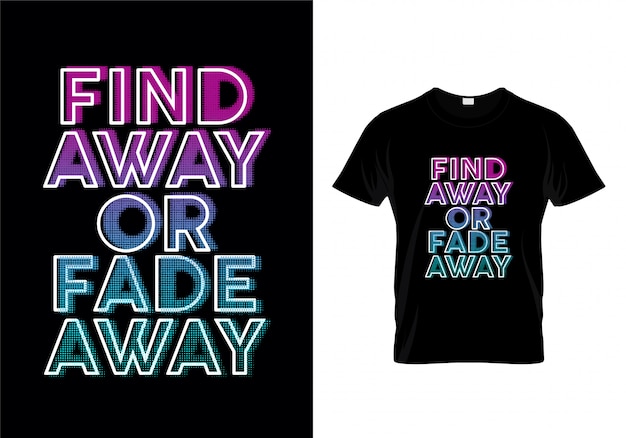 Encuentra la camiseta de tipografía Away or Fade Away
