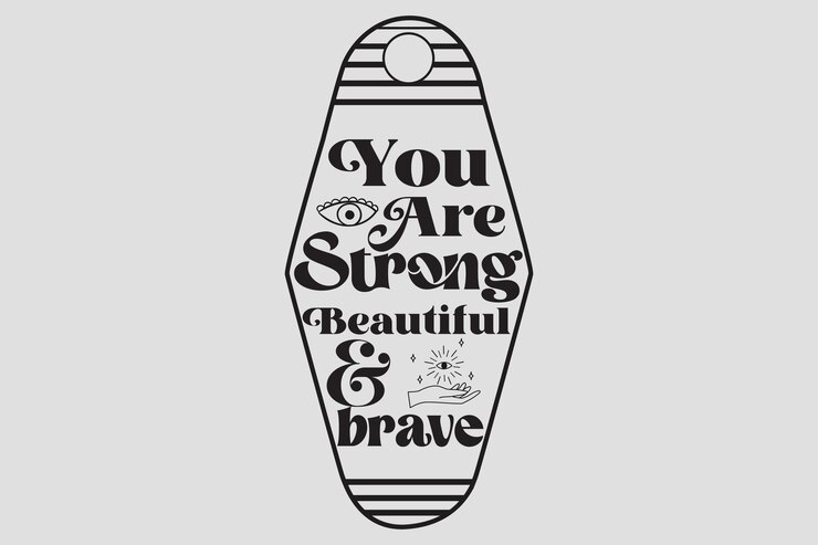 Eres fuerte, hermosa y valiente.