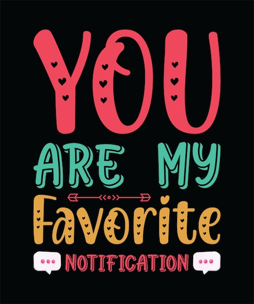 ERES MI NOTIFICACIÓN FAVORITA DISEÑO DE CAMISETA PLANTILLA DE IMPRESIÓN TIPOGRAFÍA ILUSTRACIÓN VECTORIAL