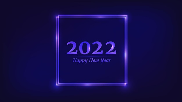 Fondo de neón de feliz año nuevo 2022. marco cuadrado doble de neón con efectos brillantes para tarjetas de felicitación navideñas, folletos o carteles. ilustración vectorial