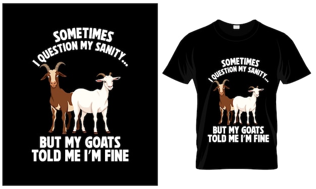 Funny Goat Quote Design Sometimes I Question My Sanity But My Goats Told Me Im Fine TShirt