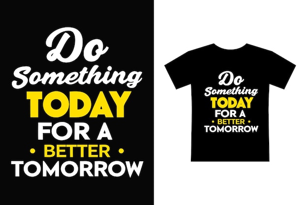 Hacer algo hoy para un mejor mañana Tipografía inspiradora Diseño de camiseta