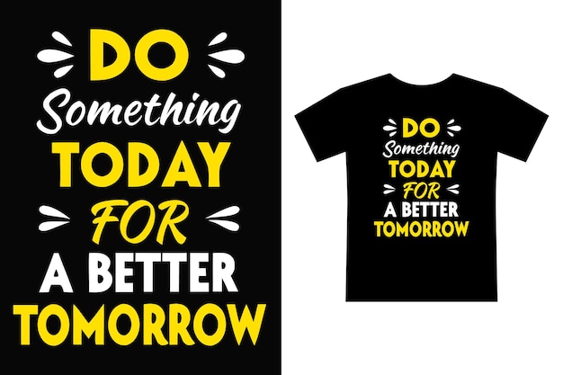 Hacer algo hoy para un mejor mañana Tipografía inspiradora Diseño de camiseta