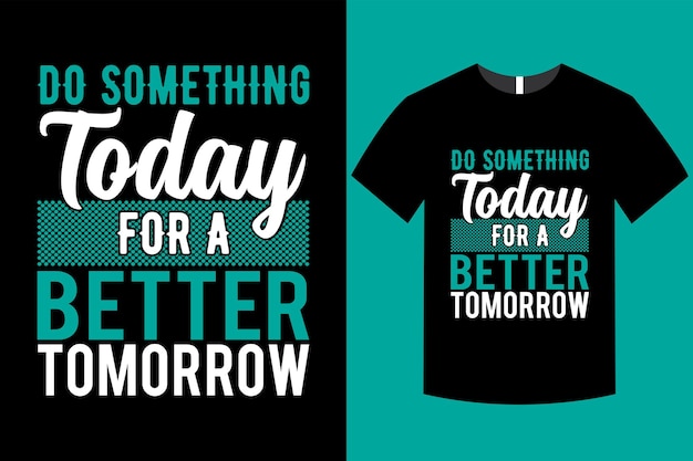 Haga algo hoy para un mañana mejor cita motivacional diseño de camiseta vectorial de tipografía