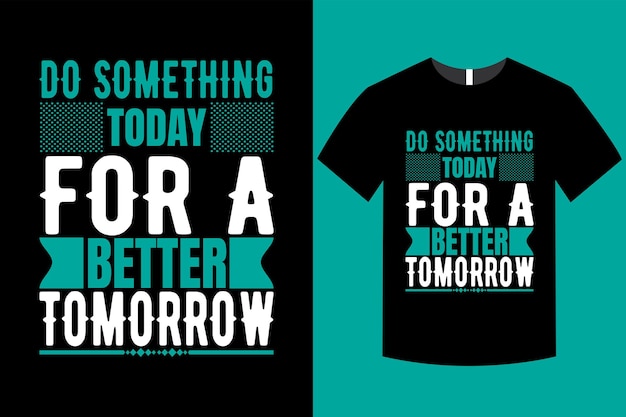 Haga algo hoy para un mañana mejor cita motivacional diseño de camiseta vectorial de tipografía