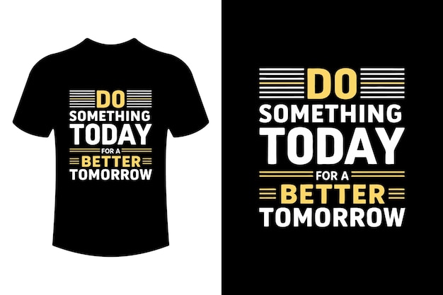 Haga algo hoy por un mejor mañana Tipografía Ilustración vectorial Diseño de camiseta