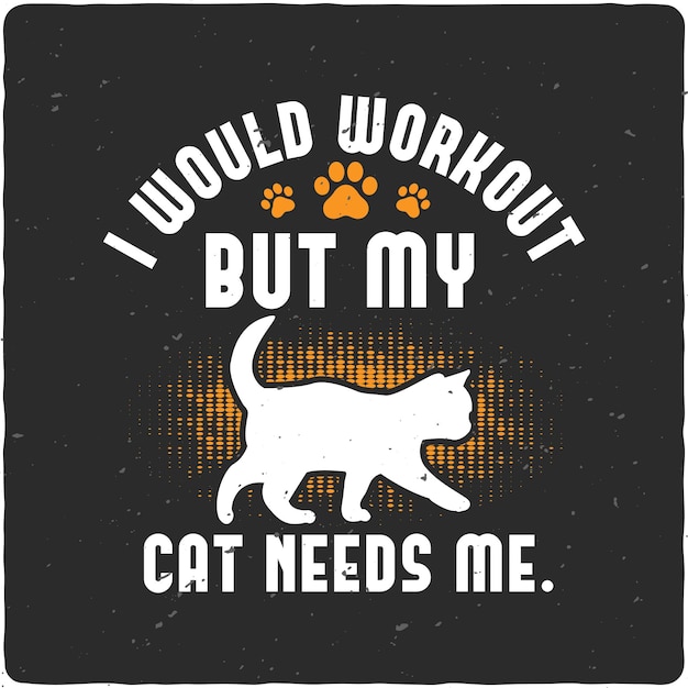Haría ejercicio pero mi gato me necesita tipografía Diseño de camiseta Vector Premium