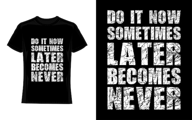 Hazlo ahora, a veces más tarde nunca se convierte en Diseño de camiseta de tipografía motivacional