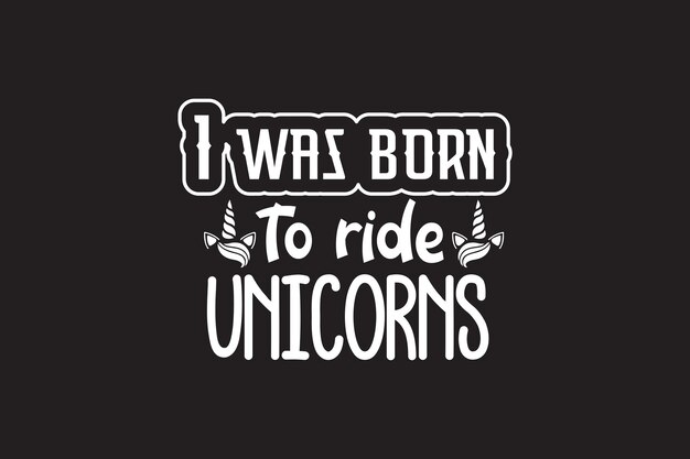 He nacido para montar unicornios.