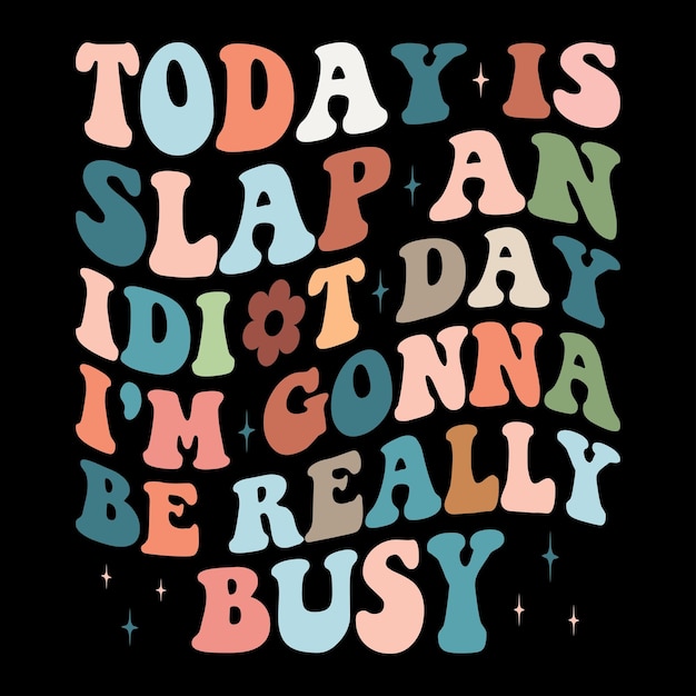 Hoy es el día de abofetear a un idiota. Voy a estar muy ocupado.