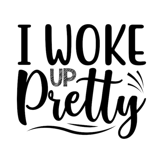 I Woke Up Pretty tipografía camiseta y diseños SVG para ropa y accesorios