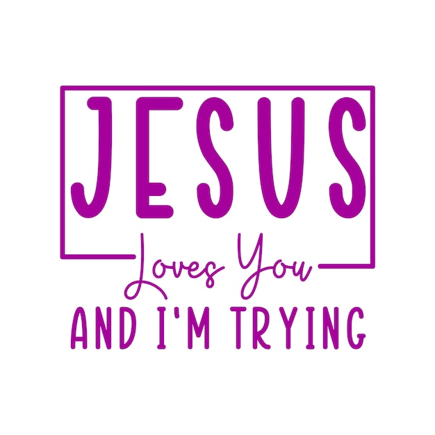 Jesús te ama y lo estoy intentando.
