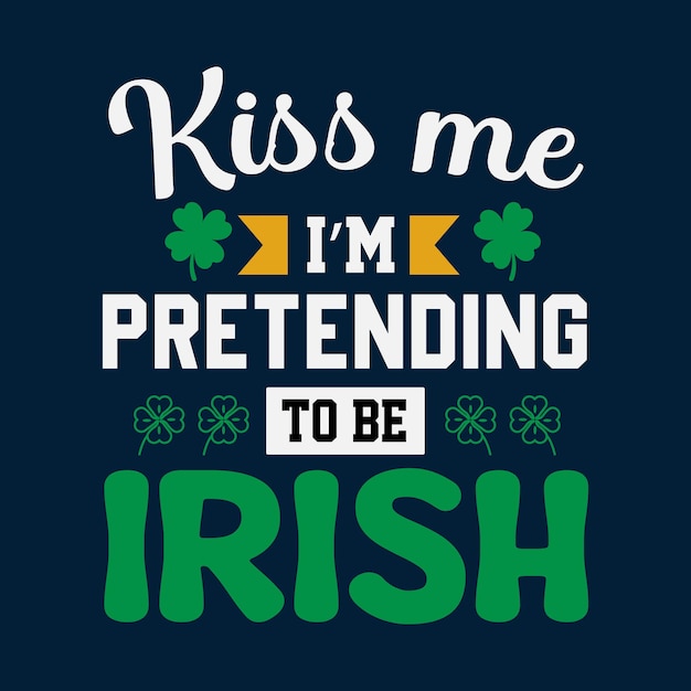 Kiss Me Im Pretending To Be Irish T-shirt Diseño de ilustraciones vectoriales diseño de la camiseta del día de St. Patrick