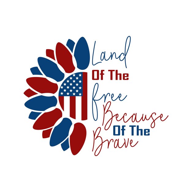 Land of the fire because of the brave sun flower SVG 4TH JULY Tshirt design