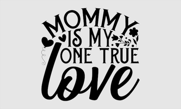 Mommy is my one true love letras cita de mamá para tarjeta de