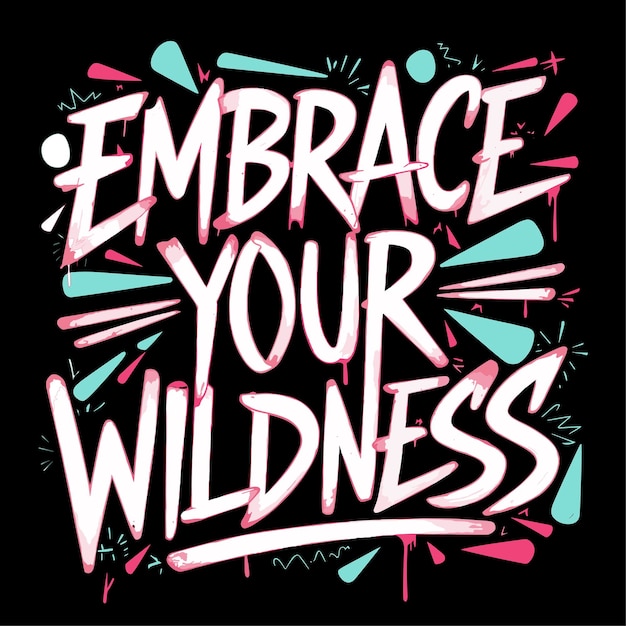 Un llamativo diseño tipográfico de estilo graffiti con la frase motivacional Embrace Your Wildne