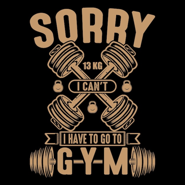 Lo siento, no puedo, tengo que ir al diseño de la camiseta de entrenamiento de fitness Gym Gym