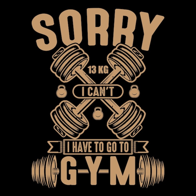 Vector lo siento, no puedo, tengo que ir al diseño de la camiseta de entrenamiento de fitness gym gym