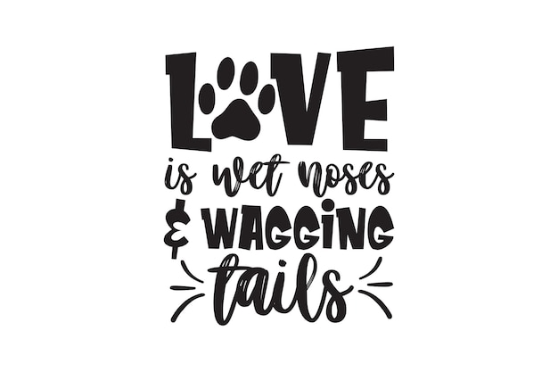 Love Is Wet Noses y Wagging Tails Vector File