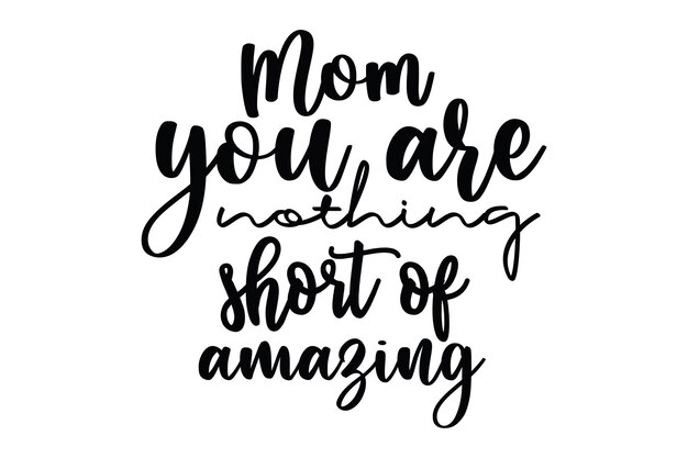 Mamá, eres nada menos que increíble.