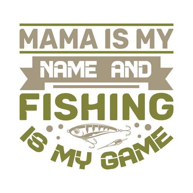 Mama Is My Name amp Fishing Is My Game Tipografía de pesca Camiseta y diseños SVG para ropa y aire acondicionado