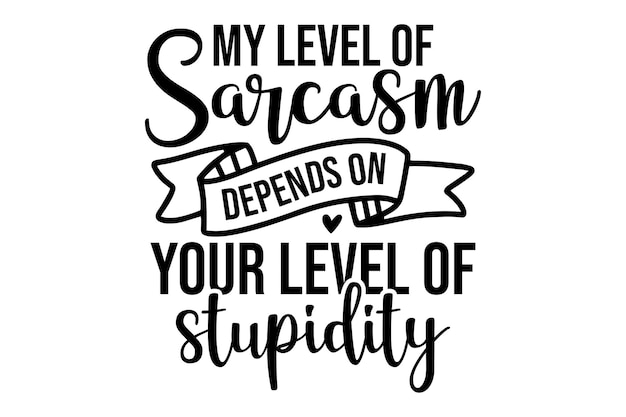 Mi nivel de sarcasmo depende de tu nivel de estupidez