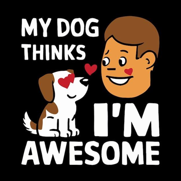 Mi perro piensa que soy un diseño de camisa increíble.