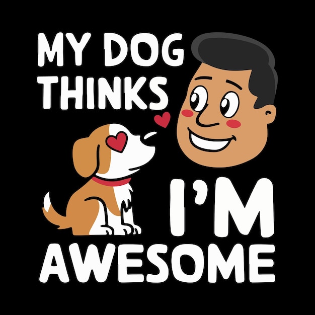 Mi perro piensa que soy un diseño de camisa increíble.