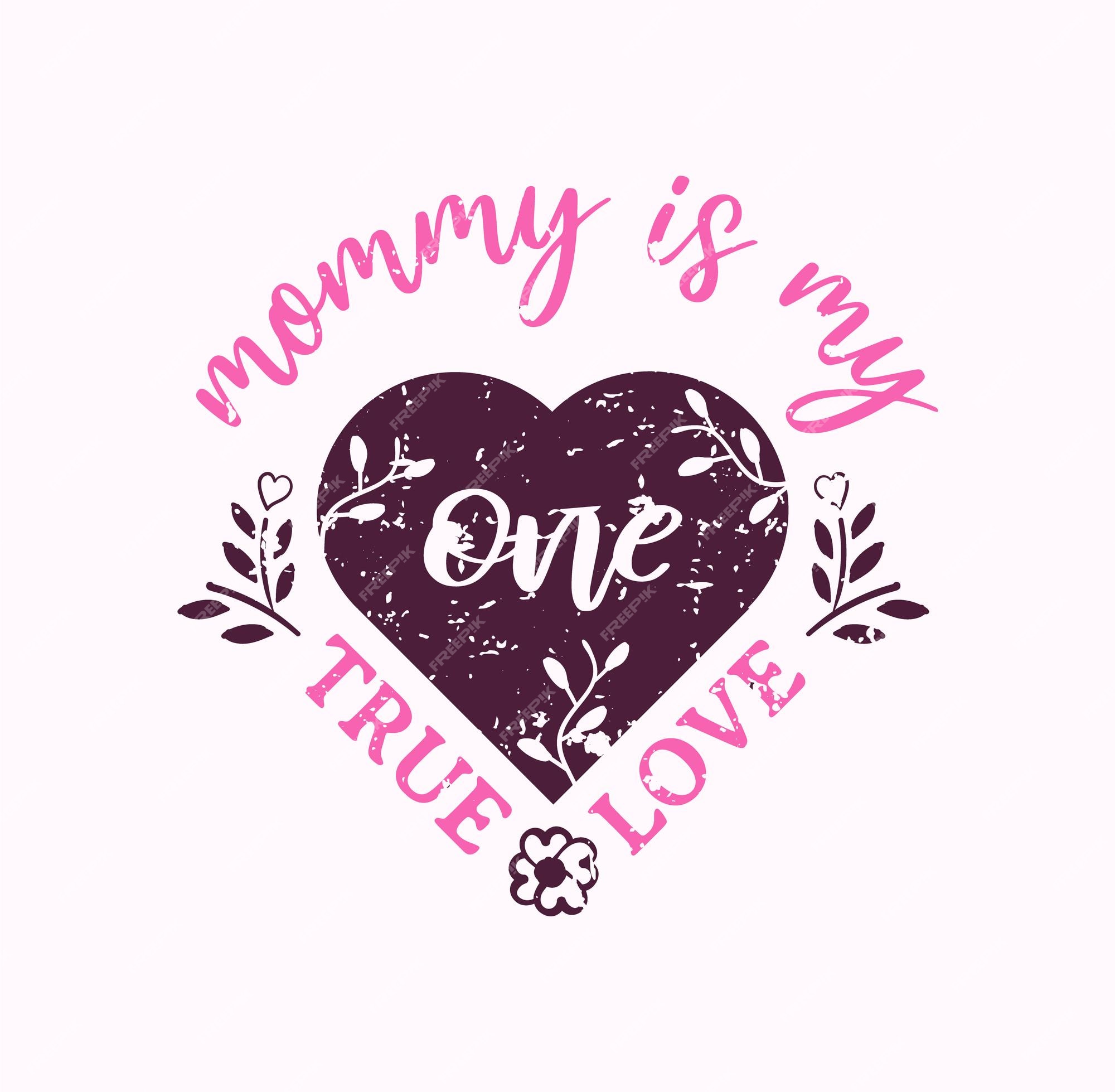 Mommy is my one true love letras cita de mamá para tarjeta de