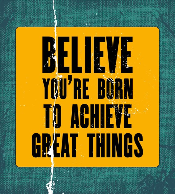 Motivación inspiradora cita con texto Believe You Are Born to Achieve Great Things Concepto de diseño de afiches tipográficos vectoriales Letrero de metal pelado viejo y angustiado Tarjeta vintage con textura de lienzo