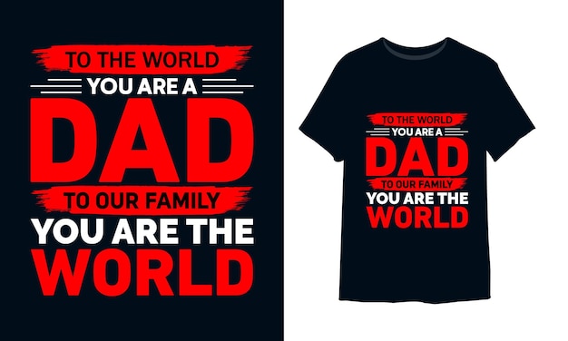 Para el mundo, eres un padre para nuestra familia, eres el diseño de la camiseta del día mundial del padre.