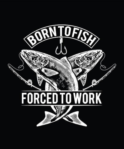NACIDO PARA PESCA FORZADO A TRABAJAR DISEÑO