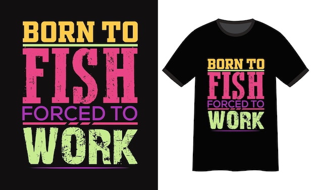 Nacido para pescar obligado a trabajar diseño de camiseta
