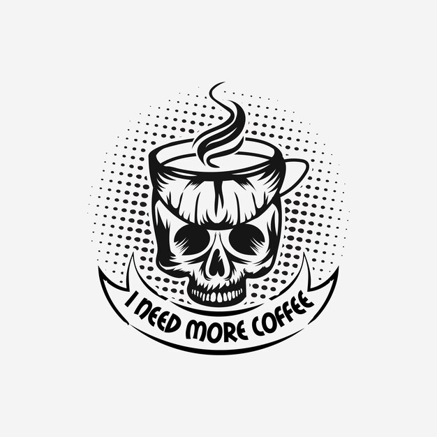 Necesito más café - Gráfico vectorial de diseño tipográfico de cráneo de taza de café.