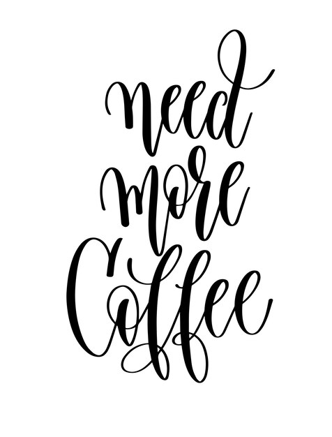 Necesito más inscripción de letras de mano en blanco y negro de café