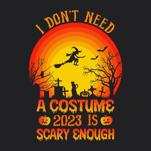 Vector no necesito un disfraz 2023 da suficiente miedo citas de halloween diseño de camiseta gráfico vectorial