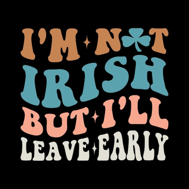 No soy irlandés, pero me iré temprano.