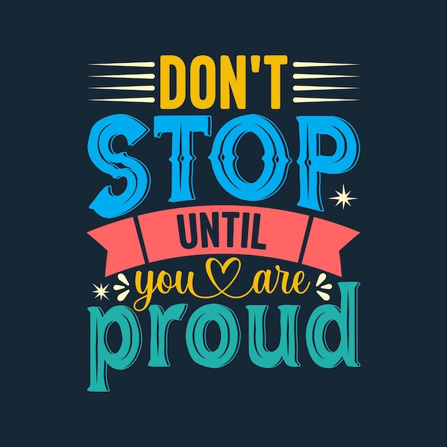No te detengas hasta que estés orgulloso motivación cita tipografía letras diseño de camisetas